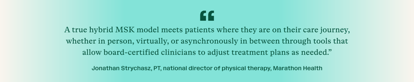 Quote by Jonathan Strychasz, PT about the benefits of a hybrid MSK model.
